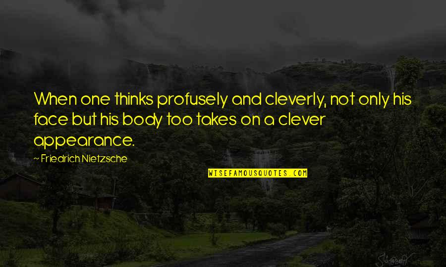 I Wasnt Born In Texas But I Got Here Quote Quotes By Friedrich Nietzsche: When one thinks profusely and cleverly, not only