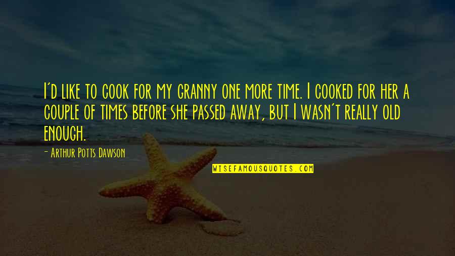 I Wasn't Enough Quotes By Arthur Potts Dawson: I'd like to cook for my granny one
