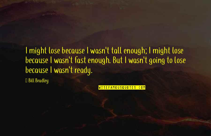 I Wasn't Enough Quotes By Bill Bradley: I might lose because I wasn't tall enough;
