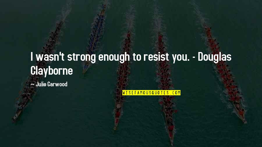 I Wasn't Enough Quotes By Julie Garwood: I wasn't strong enough to resist you. -