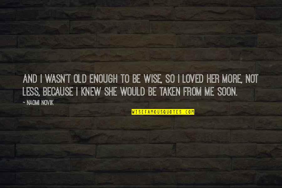 I Wasn't Enough Quotes By Naomi Novik: And I wasn't old enough to be wise,