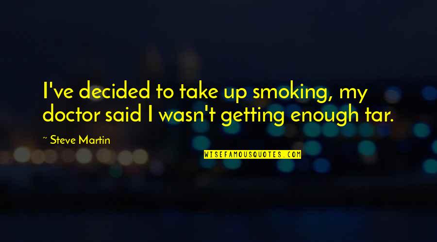 I Wasn't Enough Quotes By Steve Martin: I've decided to take up smoking, my doctor