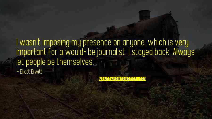 I Wasn't Important To You Quotes By Elliott Erwitt: I wasn't imposing my presence on anyone, which
