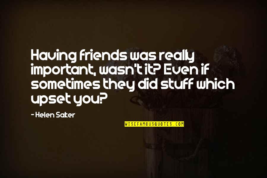 I Wasn't Important To You Quotes By Helen Salter: Having friends was really important, wasn't it? Even