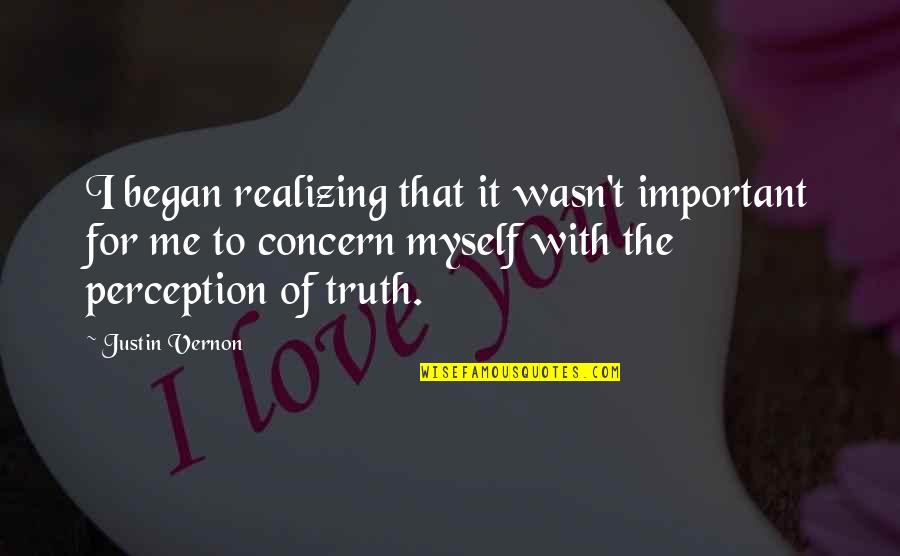 I Wasn't Important To You Quotes By Justin Vernon: I began realizing that it wasn't important for