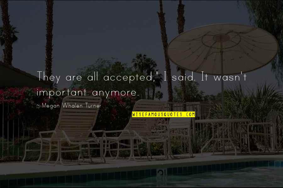 I Wasn't Important To You Quotes By Megan Whalen Turner: They are all accepted," I said. It wasn't
