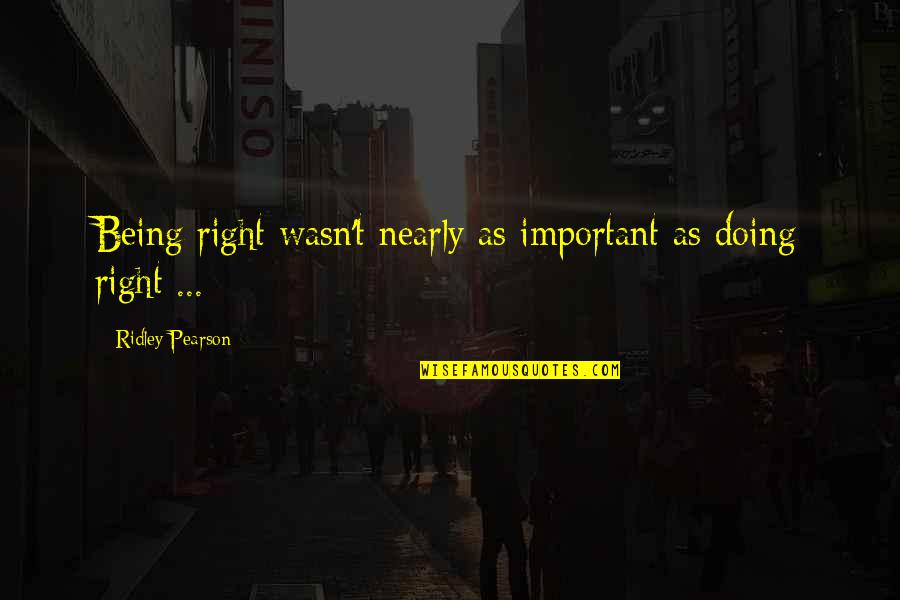 I Wasn't Important To You Quotes By Ridley Pearson: Being right wasn't nearly as important as doing