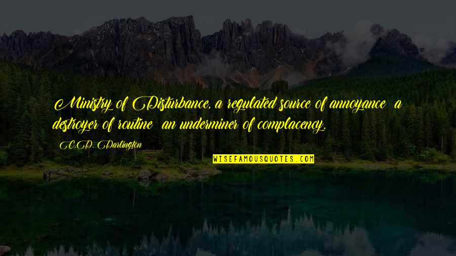 I Wasnt Looking For Love Quotes By C.D. Darlington: Ministry of Disturbance, a regulated source of annoyance; I Wasnt Looking For Love Quotes By C.D. Darlington: Ministry of Disturbance, a regulated source of annoyance;