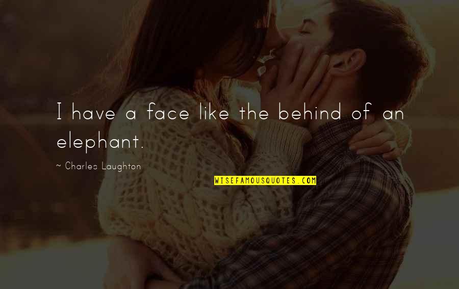 I Wasnt Looking For Love Quotes By Charles Laughton: I have a face like the behind of I Wasnt Looking For Love Quotes By Charles Laughton: I have a face like the behind of