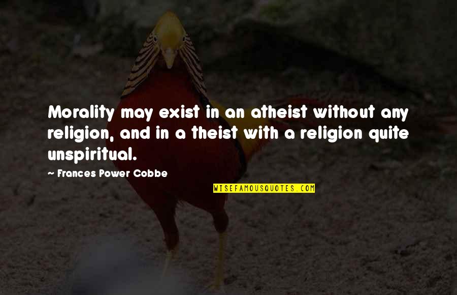 I Wasnt Looking For Love Quotes By Frances Power Cobbe: Morality may exist in an atheist without any