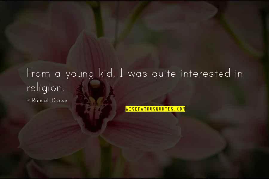 I Wasnt Looking For Love Quotes By Russell Crowe: From a young kid, I was quite interested I Wasnt Looking For Love Quotes By Russell Crowe: From a young kid, I was quite interested