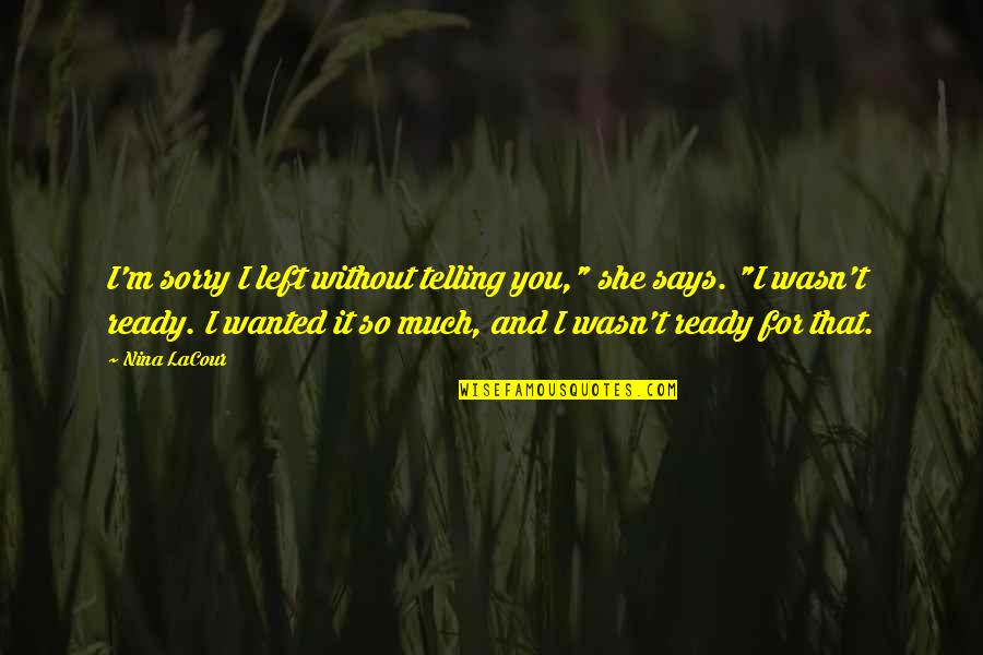 I Wasn't Ready Quotes By Nina LaCour: I'm sorry I left without telling you," she