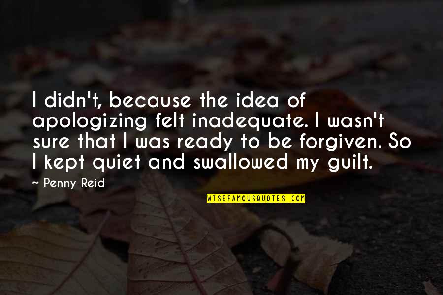 I Wasn't Ready Quotes By Penny Reid: I didn't, because the idea of apologizing felt