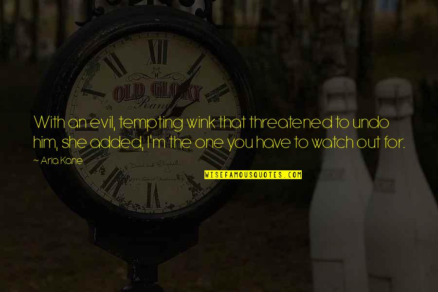 I Watch You Quotes By Aria Kane: With an evil, tempting wink that threatened to I Watch You Quotes By Aria Kane: With an evil, tempting wink that threatened to