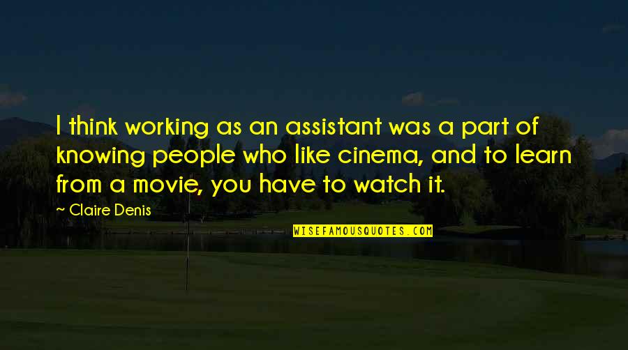 I Watch You Quotes By Claire Denis: I think working as an assistant was a I Watch You Quotes By Claire Denis: I think working as an assistant was a