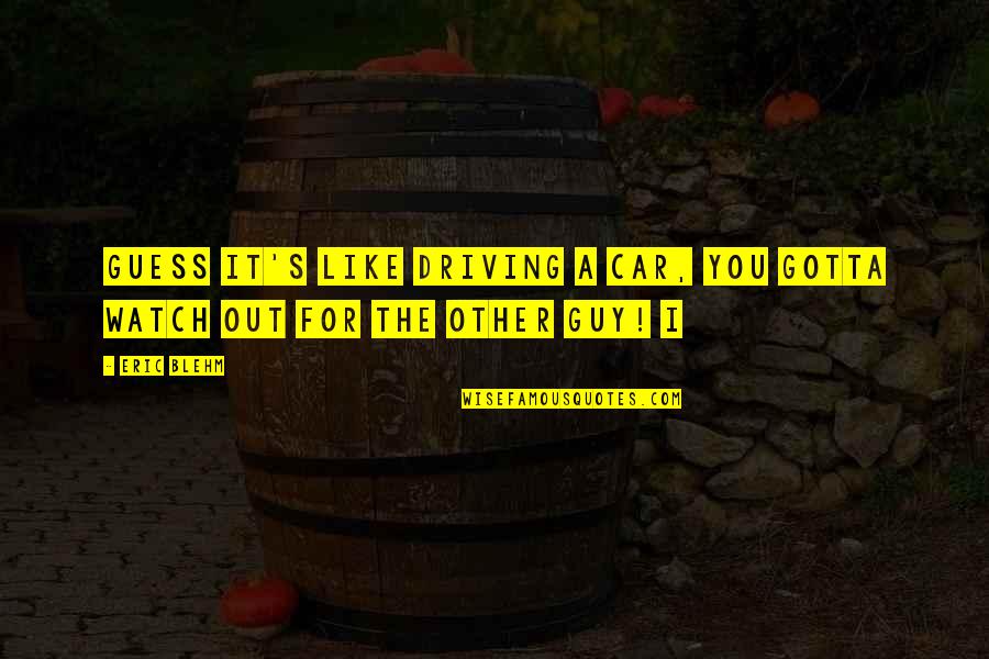 I Watch You Quotes By Eric Blehm: guess it's like driving a car, you gotta