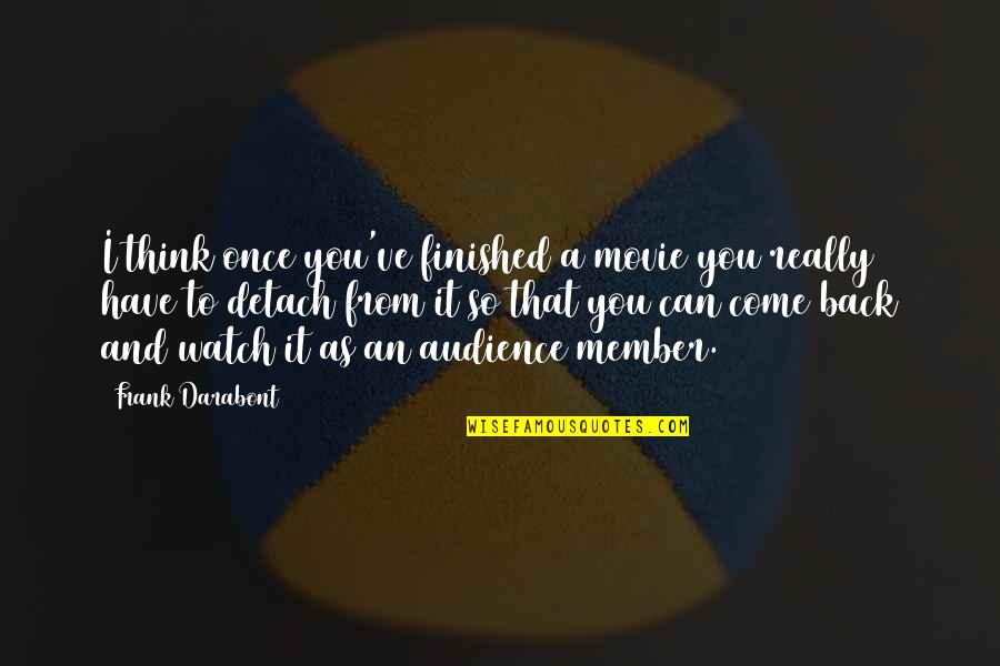 I Watch You Quotes By Frank Darabont: I think once you've finished a movie you I Watch You Quotes By Frank Darabont: I think once you've finished a movie you