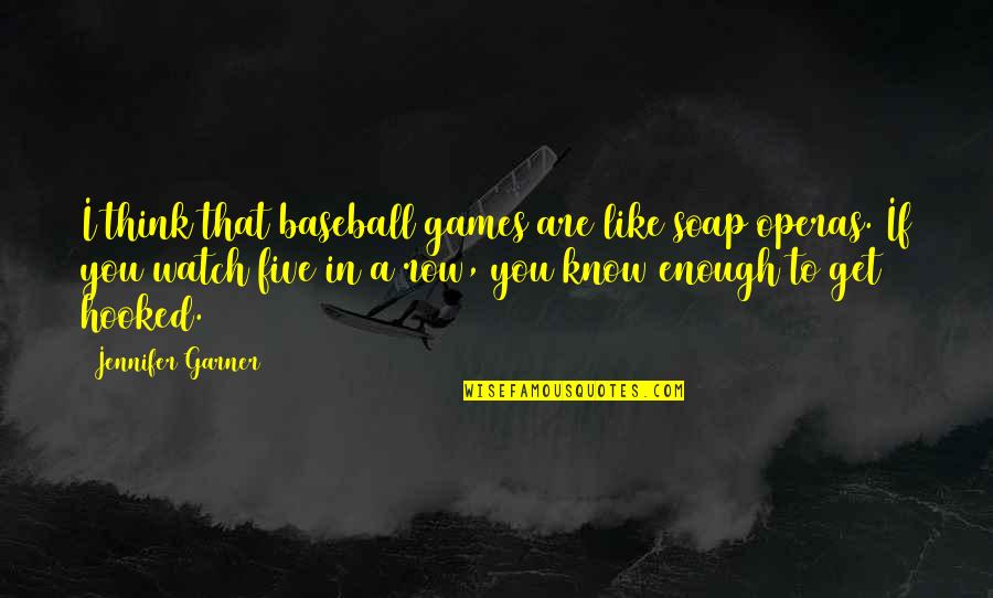 I Watch You Quotes By Jennifer Garner: I think that baseball games are like soap I Watch You Quotes By Jennifer Garner: I think that baseball games are like soap