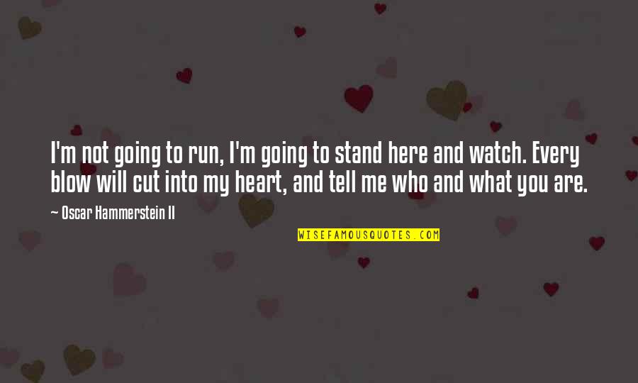 I Watch You Quotes By Oscar Hammerstein II: I'm not going to run, I'm going to I Watch You Quotes By Oscar Hammerstein II: I'm not going to run, I'm going to