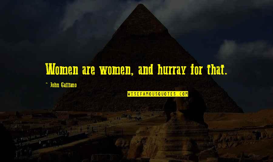 I Watched Jane Die Quote Quotes By John Galliano: Women are women, and hurray for that. I Watched Jane Die Quote Quotes By John Galliano: Women are women, and hurray for that.