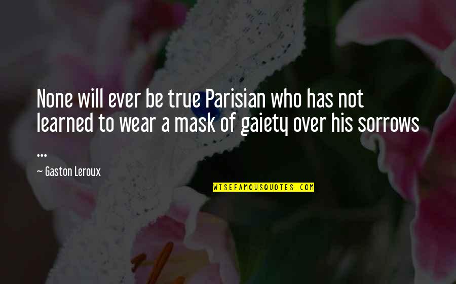 I Wear A Mask Quotes By Gaston Leroux: None will ever be true Parisian who has