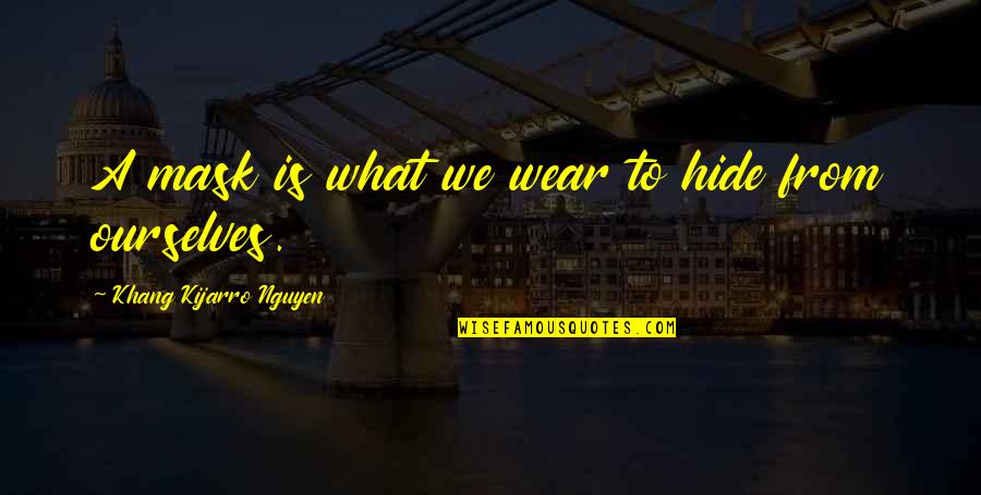 I Wear A Mask Quotes By Khang Kijarro Nguyen: A mask is what we wear to hide I Wear A Mask Quotes By Khang Kijarro Nguyen: A mask is what we wear to hide