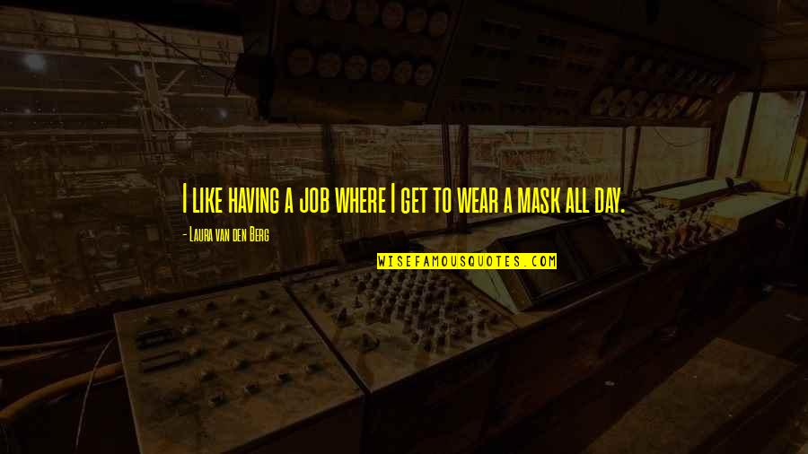 I Wear A Mask Quotes By Laura Van Den Berg: I like having a job where I get