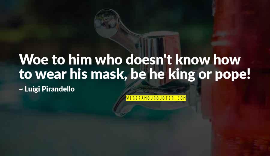 I Wear A Mask Quotes By Luigi Pirandello: Woe to him who doesn't know how to