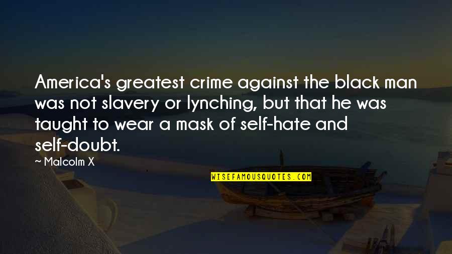 I Wear A Mask Quotes By Malcolm X: America's greatest crime against the black man was