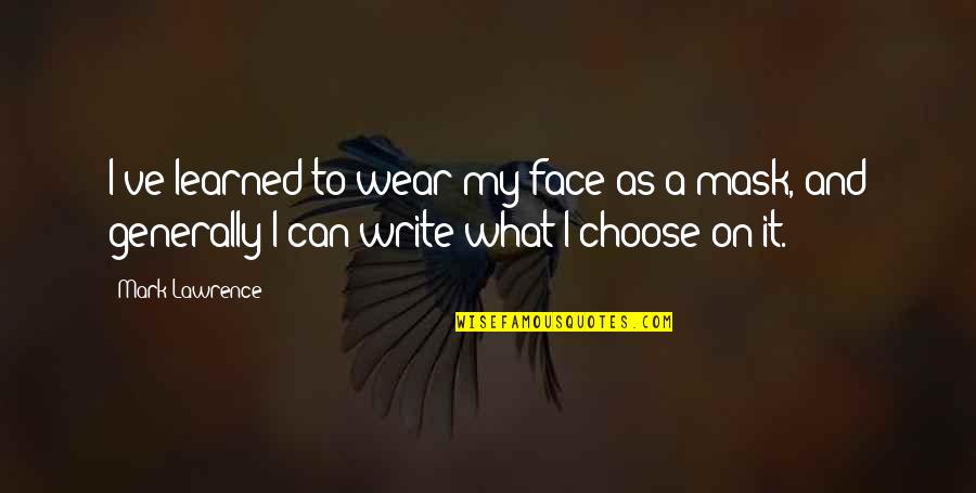 I Wear A Mask Quotes By Mark Lawrence: I've learned to wear my face as a I Wear A Mask Quotes By Mark Lawrence: I've learned to wear my face as a