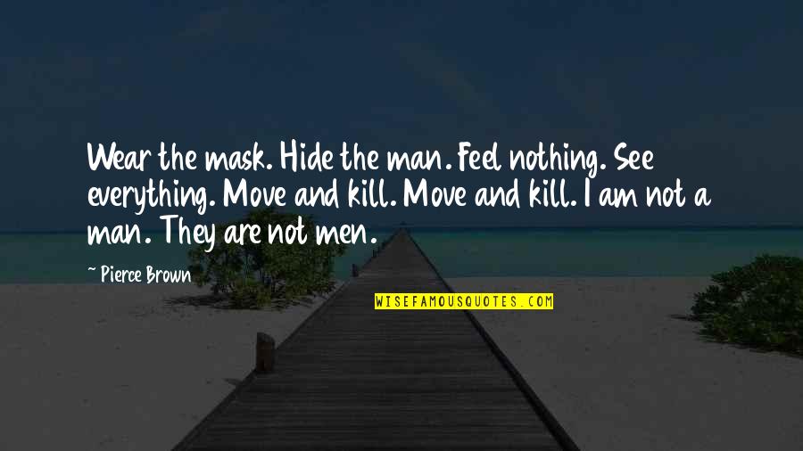 I Wear A Mask Quotes By Pierce Brown: Wear the mask. Hide the man. Feel nothing.
