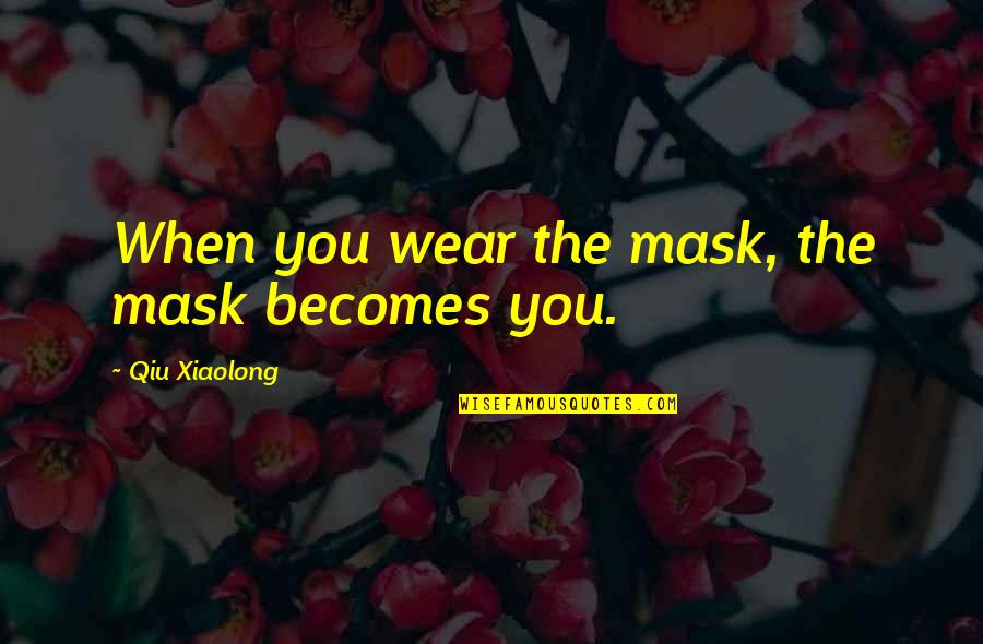 I Wear A Mask Quotes By Qiu Xiaolong: When you wear the mask, the mask becomes