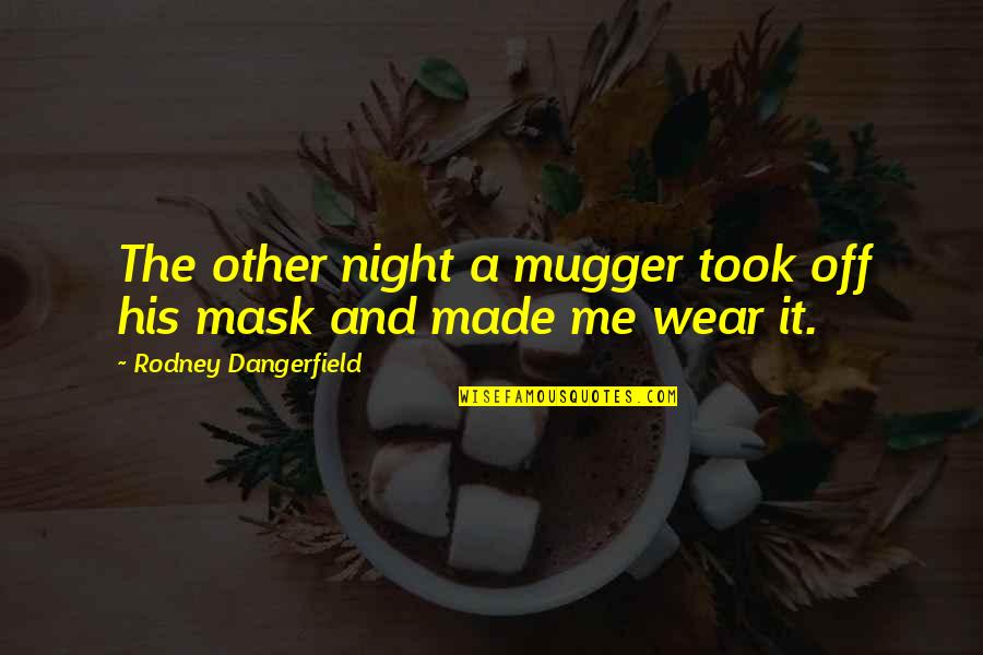 I Wear A Mask Quotes By Rodney Dangerfield: The other night a mugger took off his