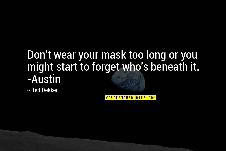 I Wear A Mask Quotes By Ted Dekker: Don't wear your mask too long or you