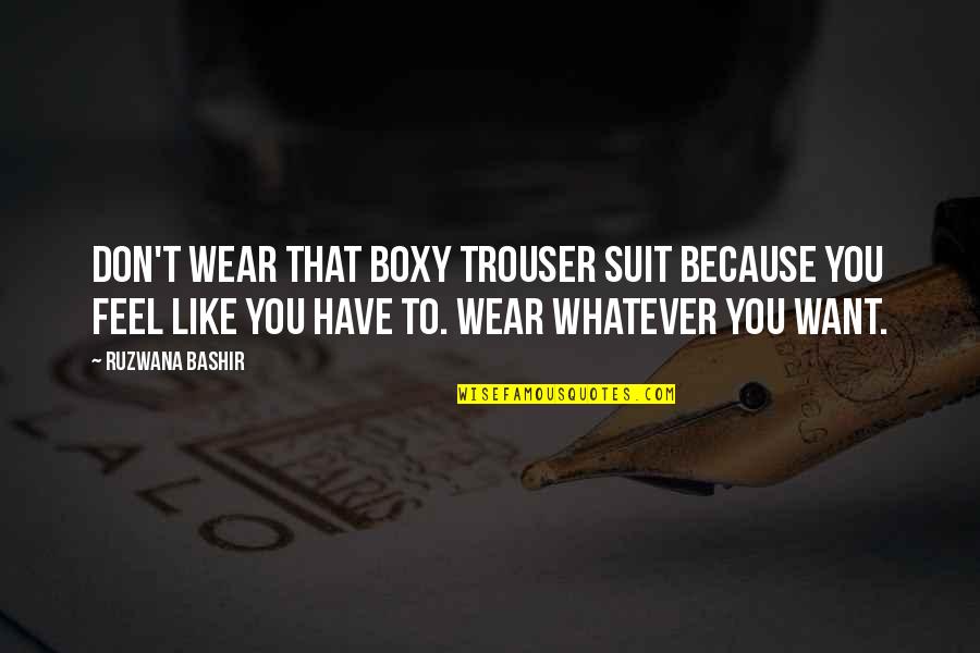 I Wear A Suit Quotes By Ruzwana Bashir: Don't wear that boxy trouser suit because you