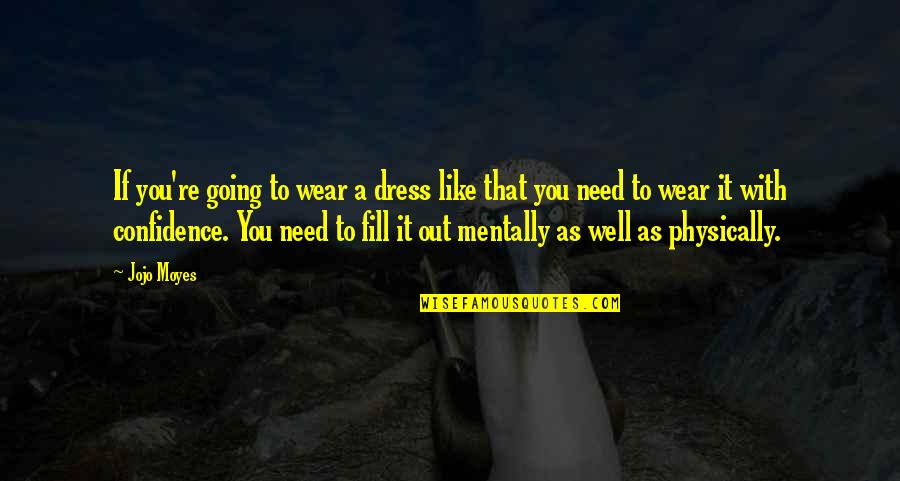 I Wear Confidence Quotes By Jojo Moyes: If you're going to wear a dress like