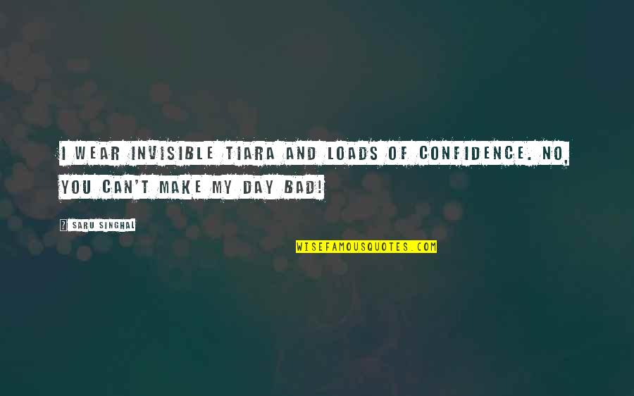 I Wear Confidence Quotes By Saru Singhal: I wear invisible tiara and loads of confidence.