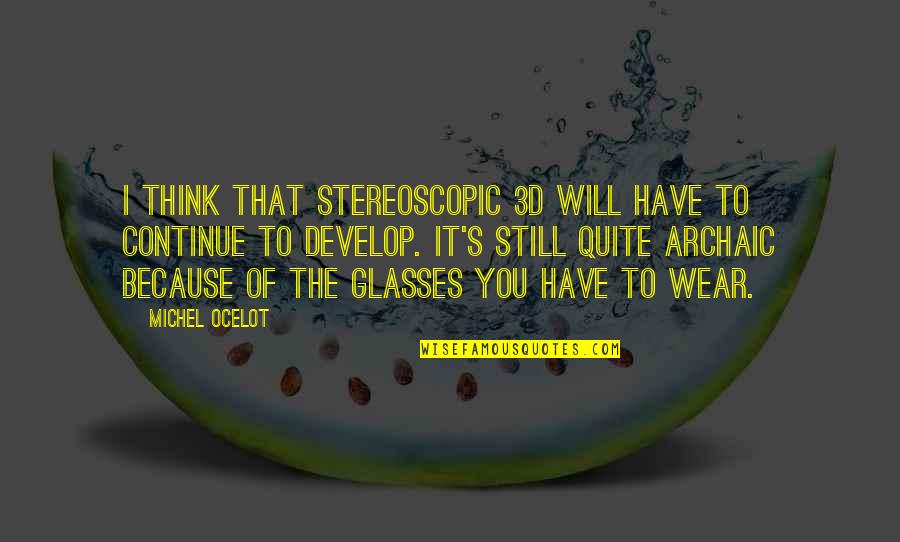 I Wear Glasses Quotes By Michel Ocelot: I think that stereoscopic 3D will have to