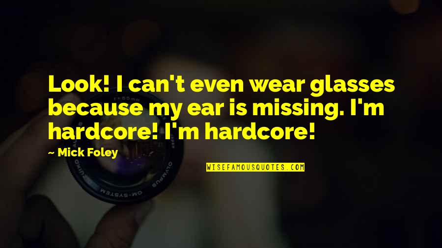 I Wear Glasses Quotes By Mick Foley: Look! I can't even wear glasses because my