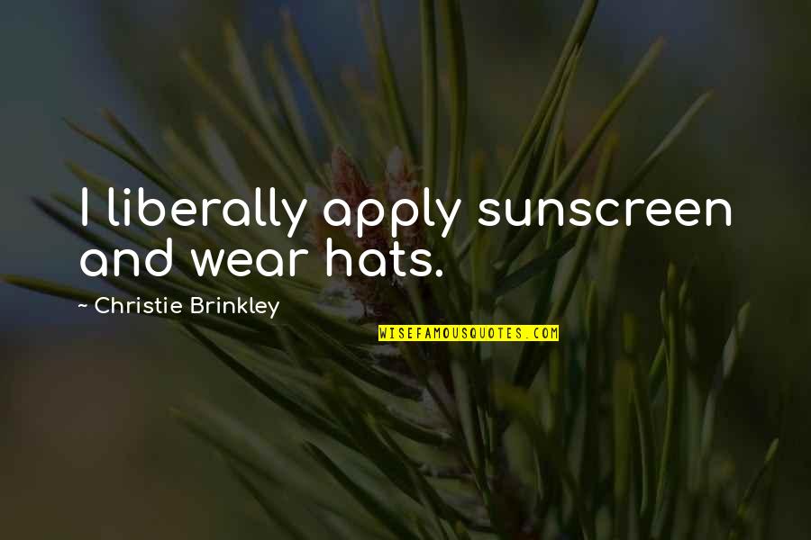 I Wear Many Hats Quotes By Christie Brinkley: I liberally apply sunscreen and wear hats. I Wear Many Hats Quotes By Christie Brinkley: I liberally apply sunscreen and wear hats.