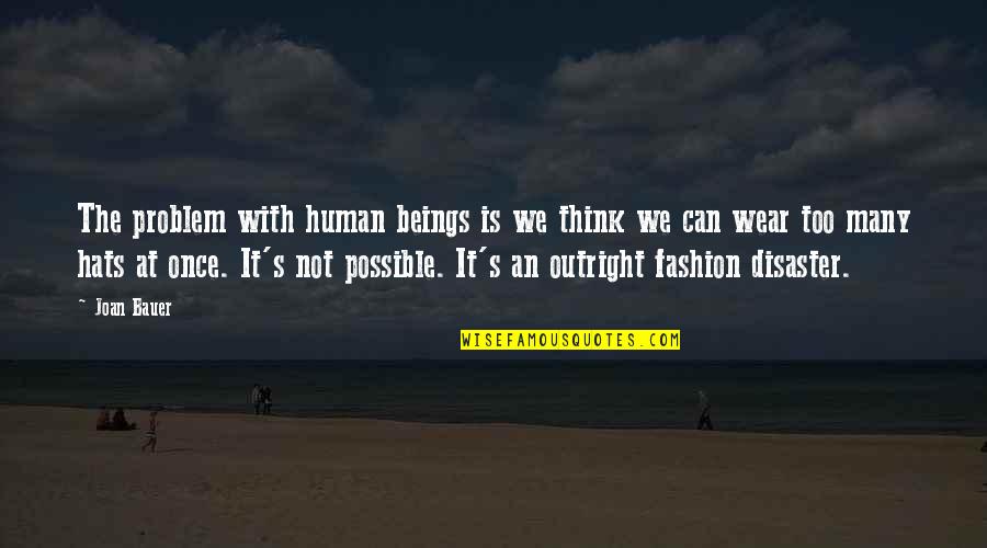 I Wear Many Hats Quotes By Joan Bauer: The problem with human beings is we think I Wear Many Hats Quotes By Joan Bauer: The problem with human beings is we think