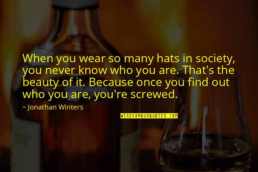 I Wear Many Hats Quotes By Jonathan Winters: When you wear so many hats in society, I Wear Many Hats Quotes By Jonathan Winters: When you wear so many hats in society,