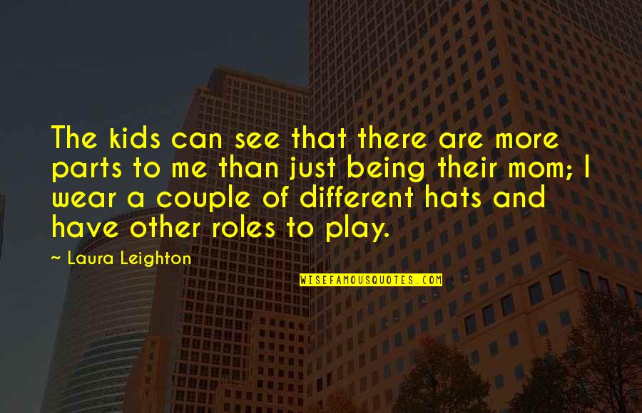 I Wear Many Hats Quotes By Laura Leighton: The kids can see that there are more I Wear Many Hats Quotes By Laura Leighton: The kids can see that there are more