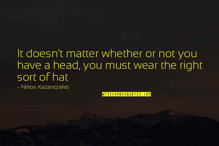 I Wear Many Hats Quotes By Nikos Kazantzakis: It doesn't matter whether or not you have I Wear Many Hats Quotes By Nikos Kazantzakis: It doesn't matter whether or not you have