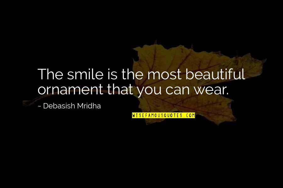 I Wear My Smile Quotes By Debasish Mridha: The smile is the most beautiful ornament that