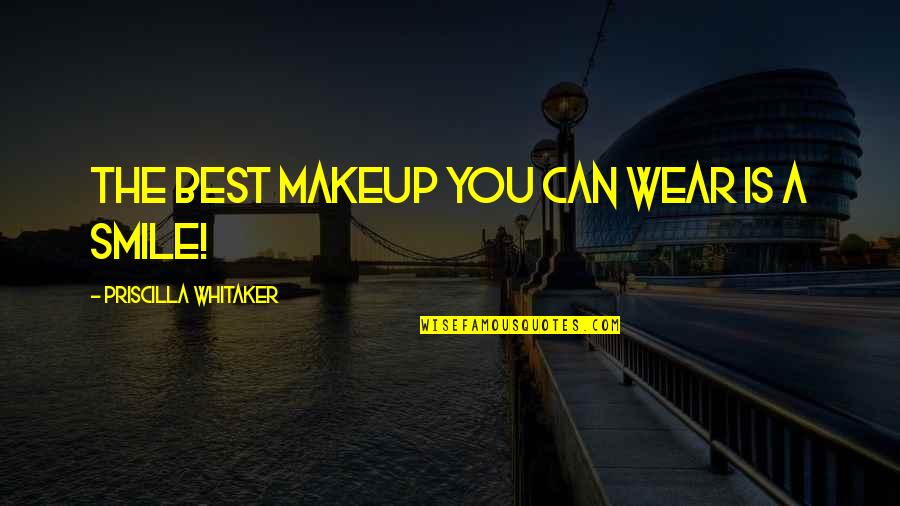 I Wear My Smile Quotes By Priscilla Whitaker: The best makeup you can wear is a