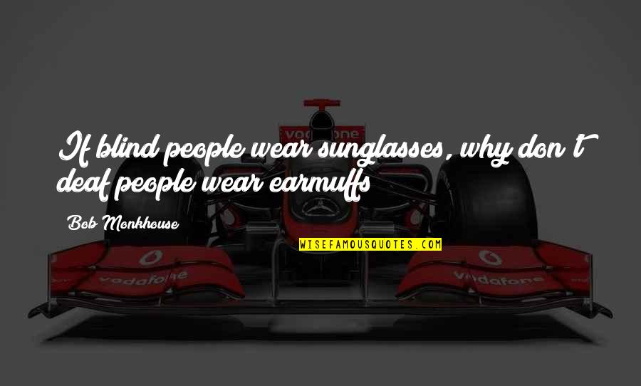 I Wear Sunglasses Quotes By Bob Monkhouse: If blind people wear sunglasses, why don't deaf