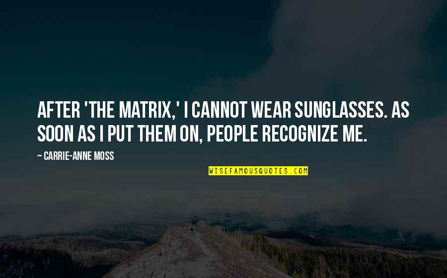 I Wear Sunglasses Quotes By Carrie-Anne Moss: After 'The Matrix,' I cannot wear sunglasses. As