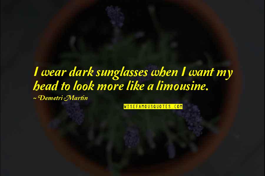I Wear Sunglasses Quotes By Demetri Martin: I wear dark sunglasses when I want my