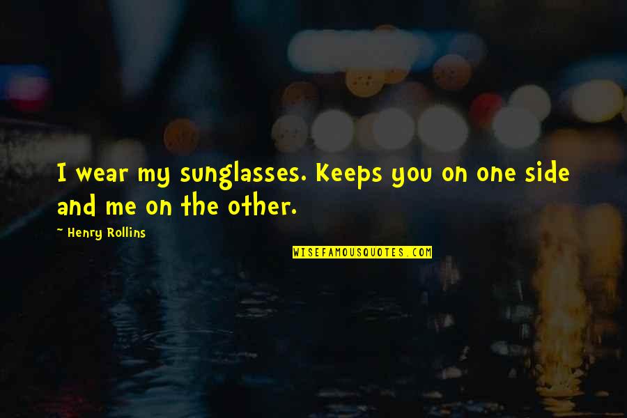 I Wear Sunglasses Quotes By Henry Rollins: I wear my sunglasses. Keeps you on one